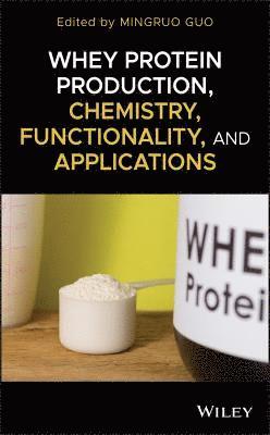 Mingruo Guo - Whey Protein Production, Chemistry, Functionality, and Applications, Inbunden