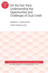 On the Fast Track: Understanding the Opportunities and Challenges of Dual Credit: ASHE Higher Education Report, Volume 42, Number 3