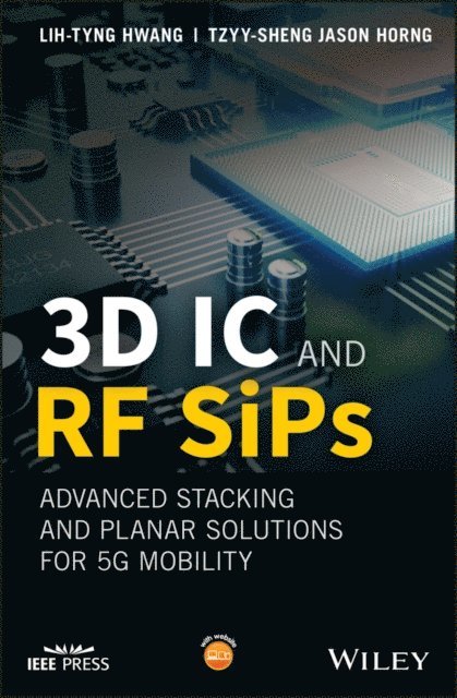 Tzyy-Sheng Jason Horng, Lih-Tyng Hwang - 3D IC and RF SiPs: Advanced Stacking and Planar Solutions for 5G Mobility, E-bok