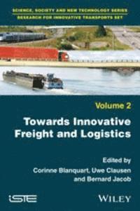 Bernard Jacob, Uwe Clausen, Corinne Blanquart - Towards Innovative Freight and Logistics, E-bok