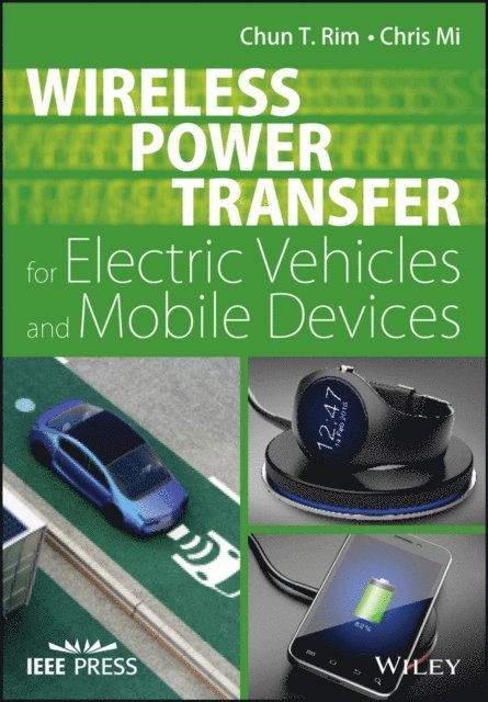 Chris Mi, Chun T. Rim - Wireless Power Transfer for Electric Vehicles and Mobile Devices, E-bok