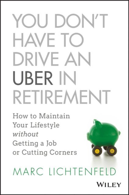 Marc Lichtenfeld - You Don't Have to Drive an Uber in Retirement, E-bok