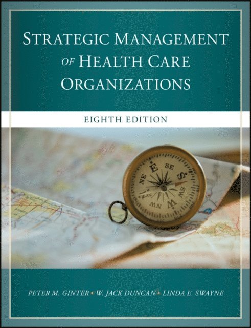Linda E. Swayne, W. Jack Duncan, Peter M. Ginter - Strategic Management of Health Care Organizations, E-bok