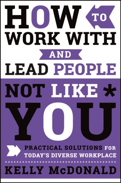 Kelly McDonald - How to Work With and Lead People Not Like You, E-bok