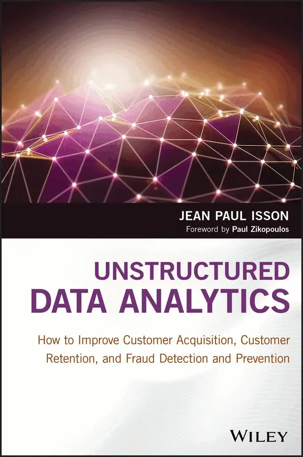 Jean Paul Isson - Unstructured Data Analytics – How to Improve Customer Acquisition, Customer Retention, and Fraud Detection and Prevention. Tillgänglighet: Tillfälligt slut