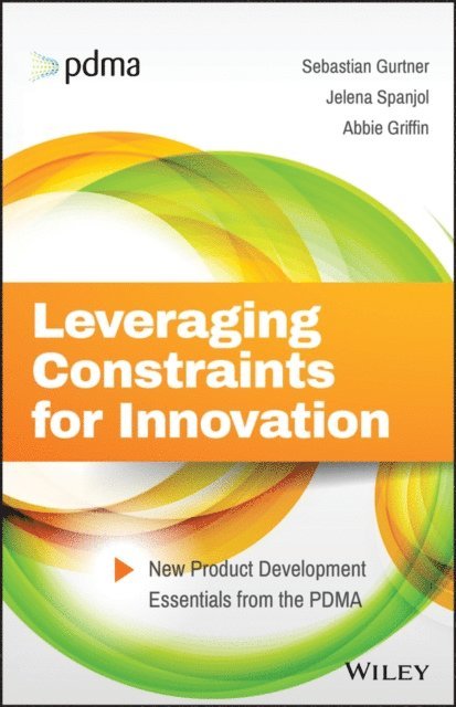 Abbie Griffin, Jelena Spanjol, Sebastian Gurtner - Leveraging Constraints for Innovation, E-bok
