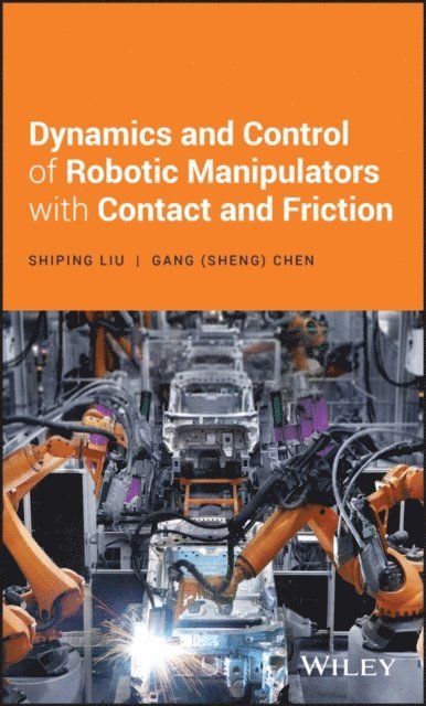 Gang S. Chen, Shiping Liu - Dynamics and Control of Robotic Manipulators with Contact and Friction, E-bok