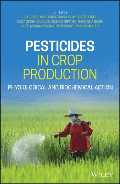 Devendra Kumar Chauhan, Sheo Mohan Prasad, Samiksha Singh, Durgesh Kumar Tripathi, Anita Singh, Vijay Pratap Singh, Prabhat Kumar Srivastava - Pesticides in Crop Production, E-bok
