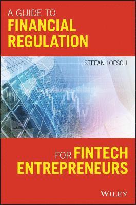 Stefan Loesch - Guide to Financial Regulation for Fintech Entrepreneurs, Häftad