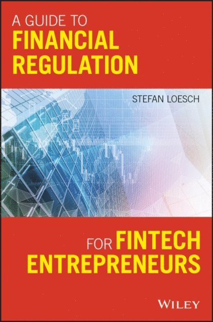 Stefan Loesch - Guide to Financial Regulation for Fintech Entrepreneurs, E-bok