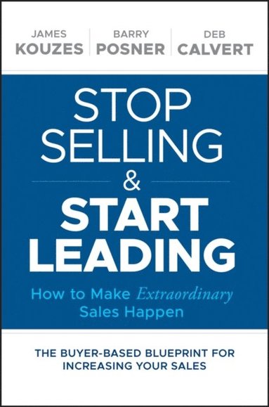 Deb Calvert, Barry Z. Posner, James M. Kouzes - Stop Selling and Start Leading, E-bok