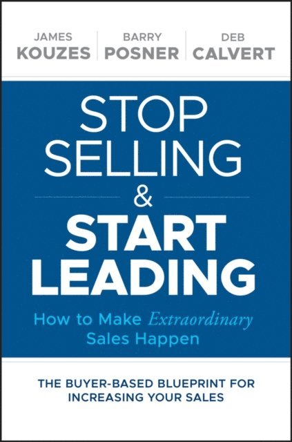 Deb Calvert, Barry Z. Posner, James M. Kouzes - Stop Selling and Start Leading, E-bok