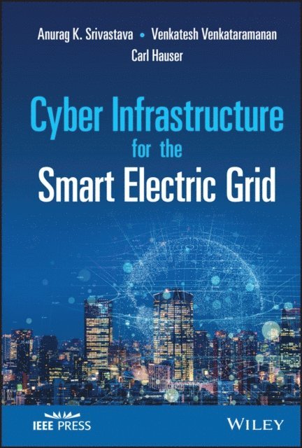 Carl Hauser, Venkatesh Venkataramanan, Anurag K. Srivastava - Cyber Infrastructure for the Smart Electric Grid, E-bok