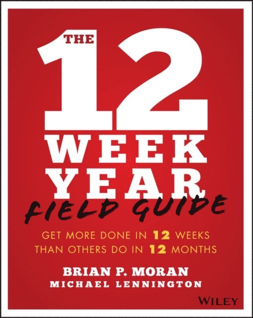 Michael Lennington, Brian P. Moran - 12 Week Year Field Guide, E-bok