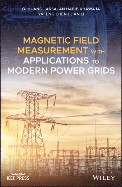 Jian Li, Yafeng Chen, Arsalan Habib Khawaja, Qi Huang - Magnetic Field Measurement with Applications to Modern Power Grids, E-bok