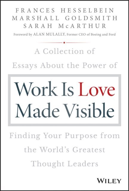 Sarah McArthur, Marshall Goldsmith, Frances Hesselbein - Work is Love Made Visible, E-bok