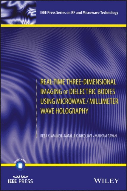 Maryam Ravan, Natalia K. Nikolova, Reza K. Amineh - Real-Time Three-Dimensional Imaging of Dielectric Bodies Using Microwave/Millimeter Wave Holography, E-bok