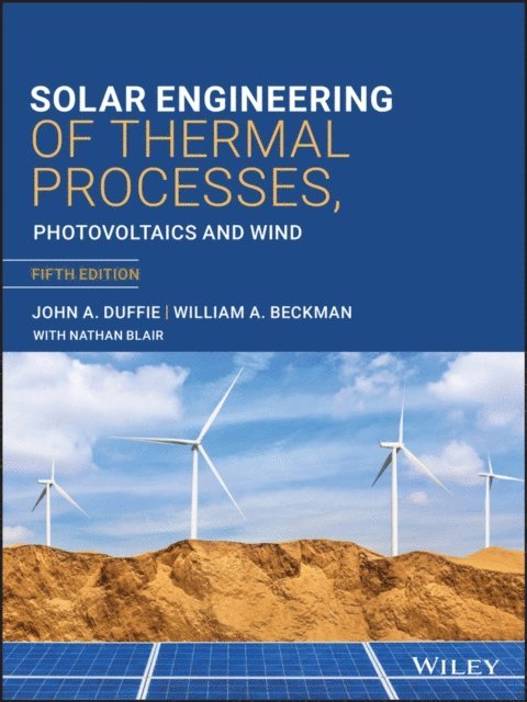 Nathan Blair, William A. Beckman, John A. Duffie - Solar Engineering of Thermal Processes, Photovoltaics and Wind, E-bok