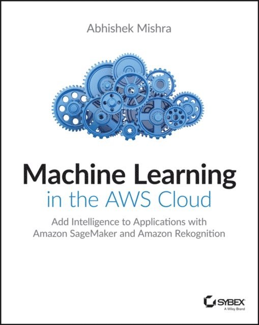Abhishek Mishra - Machine Learning in the AWS Cloud, E-bok