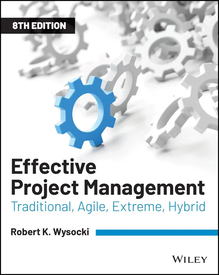 Robert K. Wysocki - Effective Project Management – Traditional, Agile,  Extreme, Hybrid Eighth Edition. Tillgänglighet: Tillfälligt slut