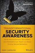 Transformational Security Awareness - What Neuroscientists, Storytellers, and Marketers Can Tech us About Driving Secure Behaviors