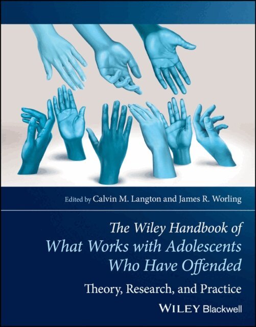 James R. Worling, Calvin M. Langton - Wiley Handbook of What Works with Adolescents Who Have Offended, E-bok