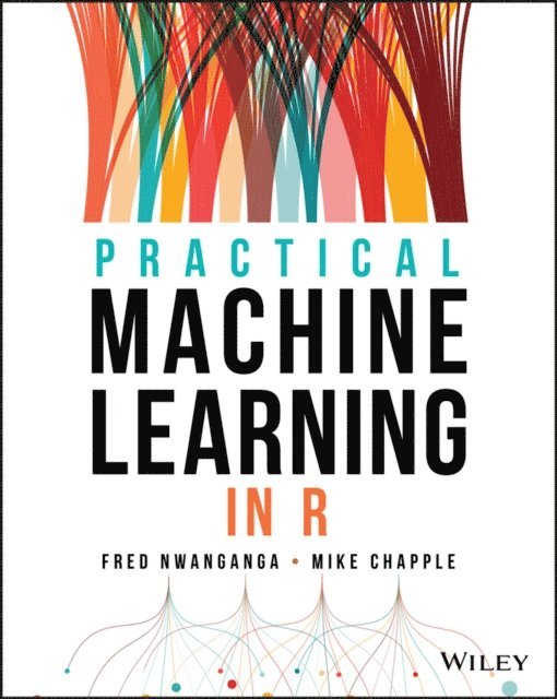 Mike Chapple, Fred Nwanganga - Practical Machine Learning in R, E-bok