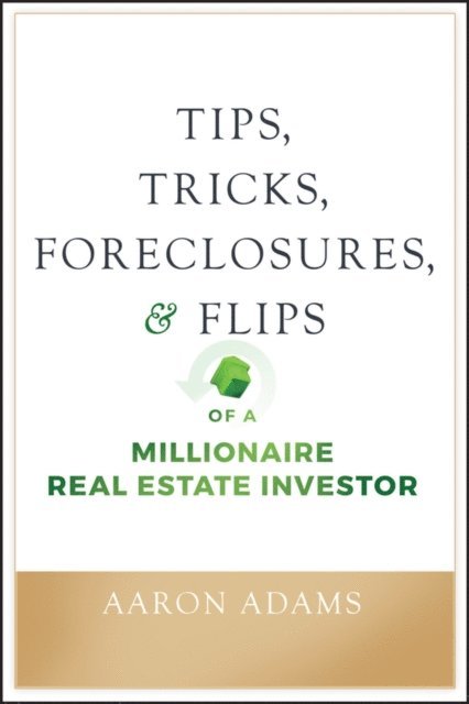 Aaron Adams - Tips, Tricks, Foreclosures, and Flips of a Millionaire Real Estate Investor, E-bok