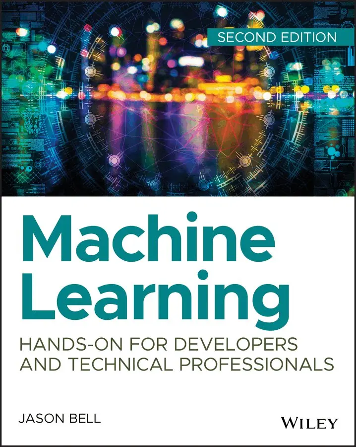 Jason Bell - Machine Learning – Hands–On for Developers and Technical Professionals, Second Edition. Tillgänglighet: Tillfälligt slut