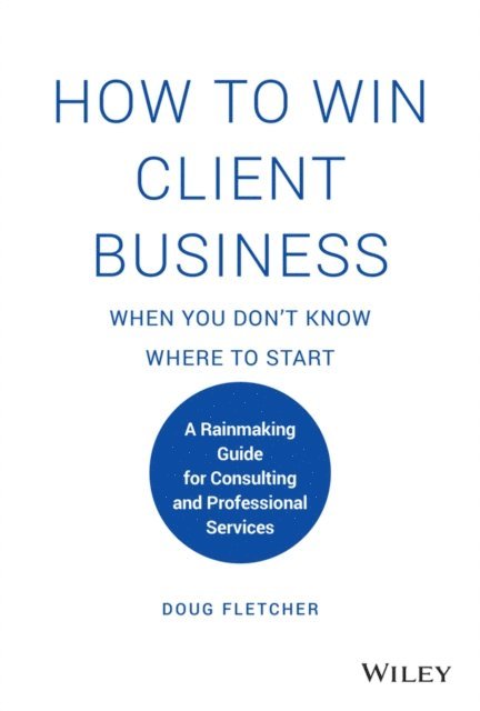 Doug Fletcher - How to Win Client Business When You Don't Know Where to Start, E-bok
