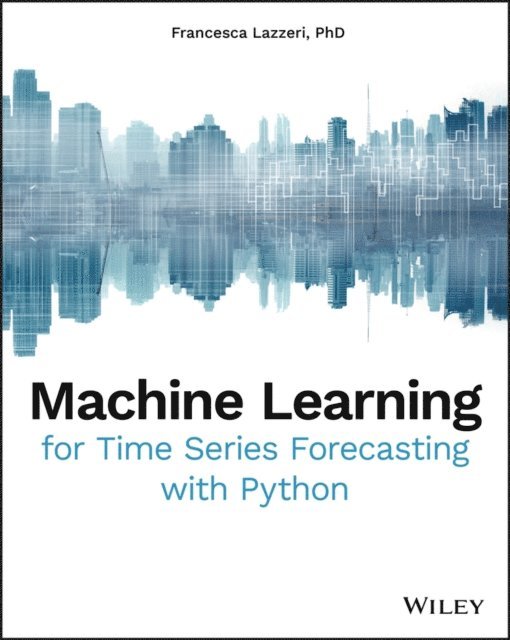 Francesca Lazzeri - Machine Learning for Time Series Forecasting with Python, E-bok