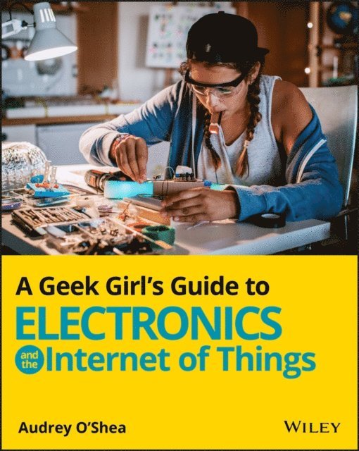 Audrey O'Shea - Geek Girl's Guide to Electronics and the Internet of Things, E-bok