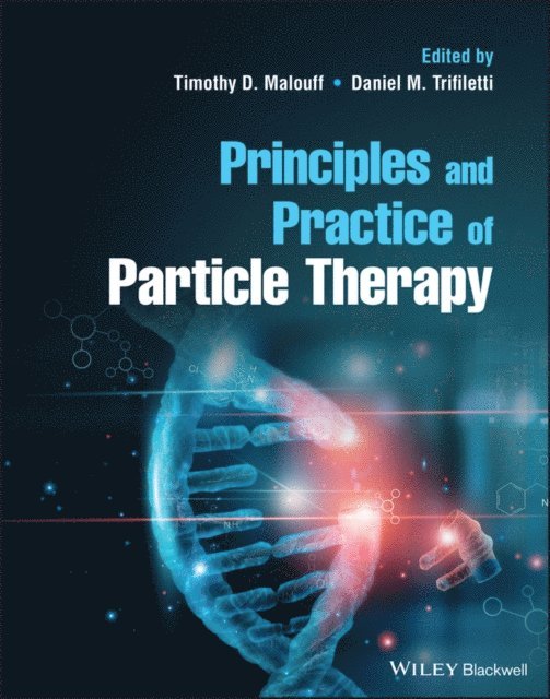 Daniel M. Trifiletti, Timothy D. Malouff - Principles and Practice of Particle Therapy, E-bok