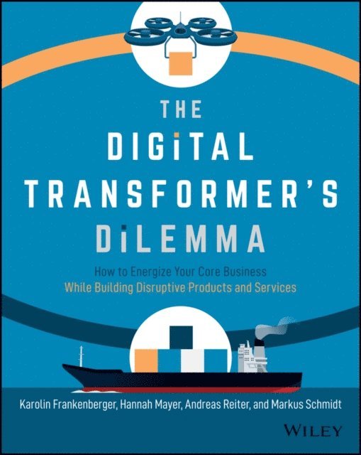 Markus Schmidt, Andreas Reiter, Hannah Mayer, Karolin Frankenberger - Digital Transformer's Dilemma, E-bok