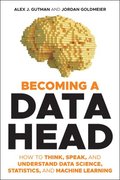 Becoming a Data Head - How to Think, Speak, and Understand Data Science, Statistics, and Machine Learning
