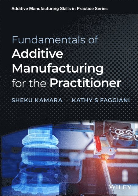 Kathy S. Lassila, Sheku Kamara - Fundamentals of Additive Manufacturing for the Practitioner, E-bok