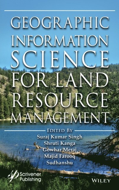 Sudhanshu Sudhanshu, Majid Farooq, Gowhar Meraj, Shruti Kanga, Suraj Kumar Singh - Geographic Information Science for Land Resource Management, E-bok