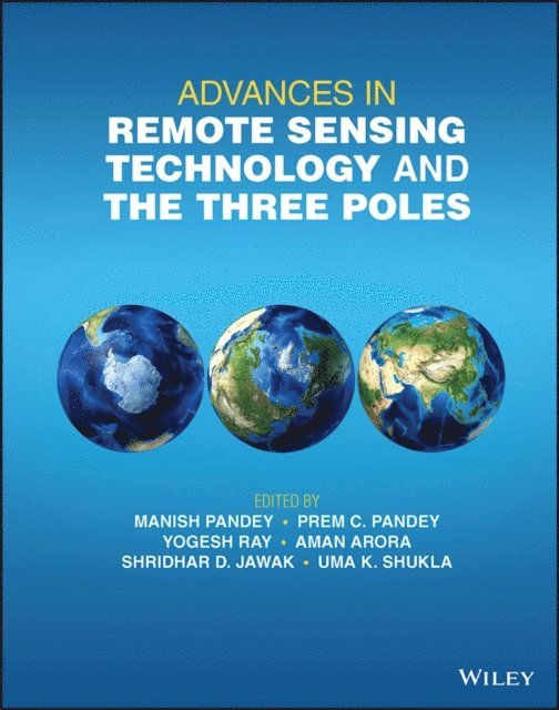 Uma K. Shukla, Shridhar D. Jawak, Aman Arora, Yogesh Ray, Prem C. Pandey, Manish Pandey - Advances in Remote Sensing Technology and the Three Poles, E-bok