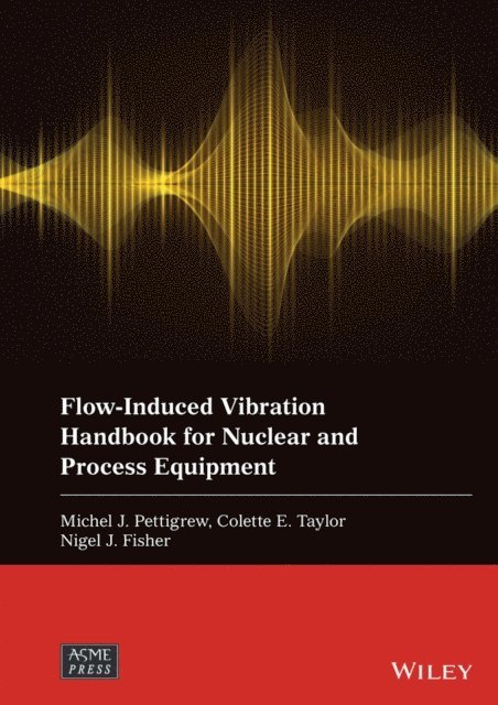 Nigel J. Fisher, Colette E. Taylor, Michel J. Pettigrew - Flow-Induced Vibration Handbook for Nuclear and Process Equipment, E-bok