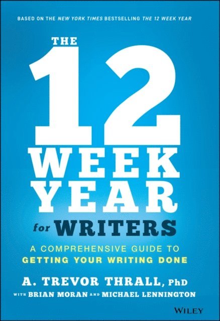 Michael Lennington, Brian P. Moran, A. Trevor Thrall - 12 Week Year for Writers, E-bok