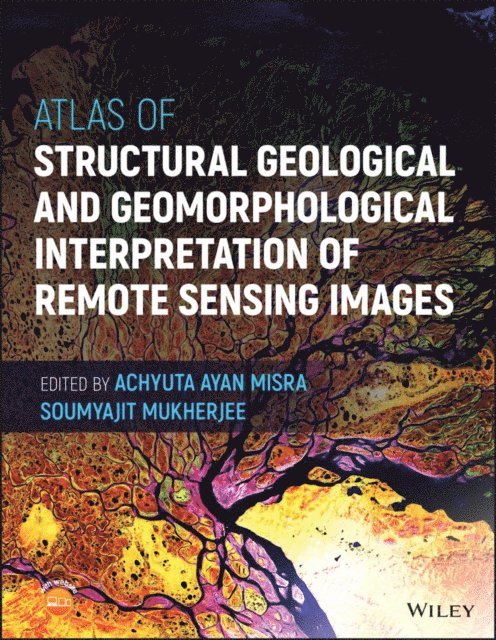 Soumyajit Mukherjee, Achyuta Ayan Misra - Atlas of Structural Geological and Geomorphological Interpretation of Remote Sensing Images, E-bok