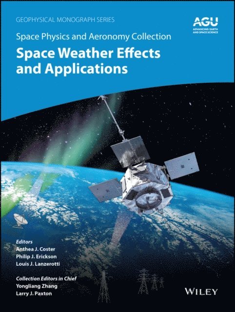 Louis J. Lanzerotti, Philip J. Erickson, Anthea J. Coster - Space Physics and Aeronomy, Space Weather Effects and Applications, E-bok
