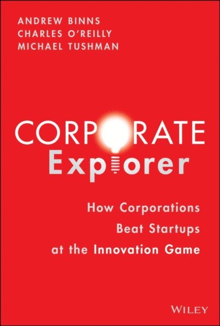 Michael Tushman, Charles A. O'Reilly, Andrew Binns - Corporate Explorer, E-bok
