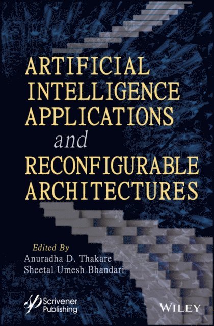 Sheetal Umesh Bhandari, Anuradha D. Thakare - Artificial Intelligence Applications and Reconfigurable Architectures, E-bok