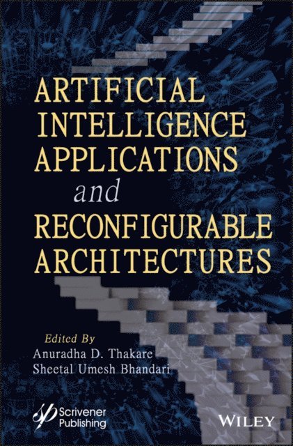 Sheetal Umesh Bhandari, Anuradha D. Thakare - Artificial Intelligence Applications and Reconfigurable Architectures, E-bok