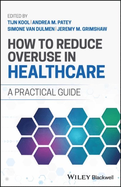 Jeremy M. Grimshaw, Simone van Dulmen, Andrea M. Patey, Tijn Kool - How to Reduce Overuse in Healthcare, E-bok