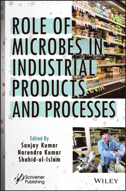 Shahid Ul Islam, Narendra Kumar, Sanjay Kumar - Role of Microbes in Industrial Products and Processes, E-bok