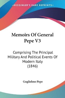 Guglielmo Pepe - Memoirs Of General Pepe V3, Häftad