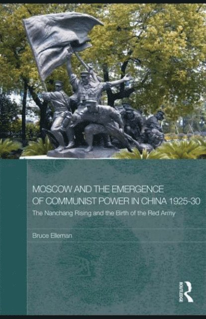 Bruce Elleman - Moscow and the Emergence of Communist Power in China, 1925-30, E-bok
