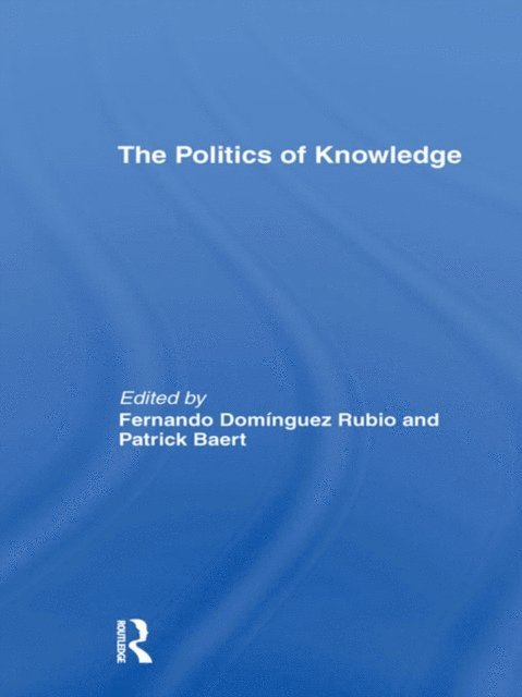 Fernando Dominguez Rubio, Patrick Baert - Politics of Knowledge., E-bok